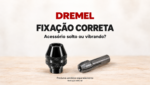 Capa editorial com o título “Dremel: fixação correta” e a pergunta “Acessório solto ou vibrando?”. Um mandril Dremel 4486 preto e uma pinça Dremel 481 metálica aparecem separados sobre uma bancada clara. Produtos vendidos separadamente.